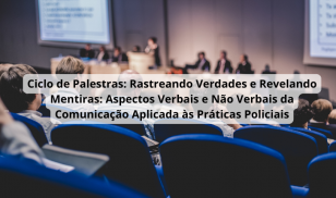 Ciclo de Palestras: Rastreando Verdades e Revelando Mentiras: Aspectos Verbais e Não Verbais da Comunicação Aplicada às Práticas Policiais